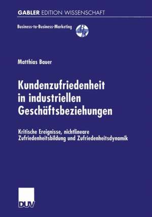 Kundenzufriedenheit in industriellen Geschäftsbeziehungen: Kritische Ereignisse, nichtlineare Zufriedenheitsbildung und Zufriedenheitsdynamik de Matthias Bauer