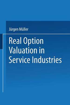 Real Option Valuation in Service Industries de Jürgen Müller