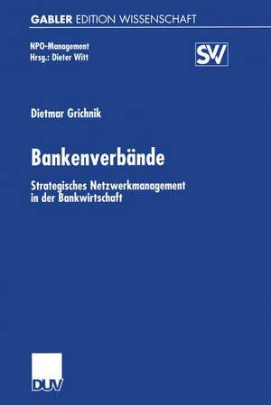 Bankenverbände: Strategisches Netzwerkmanagement in der Bankwirtschaft de Dietmar Grichnik