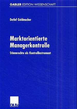 Marktorientierte Managerkontrolle: Stimmrechte als Kontrollinstrument de Detlef Geldmacher