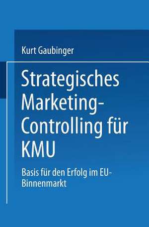 Strategisches Marketing-Controlling für KMU: Basis für den Erfolg im EU-Binnenmarkt de Kurt Gaubinger