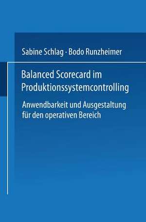 Balanced Scorecard im Produktionssystemcontrolling: Anwendbarkeit und Ausgestaltung für den operativen Bereich de Sabine Schlag