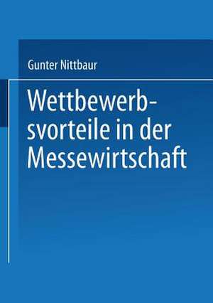 Wettbewerbsvorteile in der Messewirtschaft: Aufbau und Nutzen strategischer Erfolgsfaktoren de Gunter Nittbaur