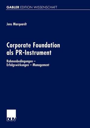 Corporate Foundation als PR-Instrument: Rahmenbedingungen — Erfolgswirkungen — Management de Jens Marquardt