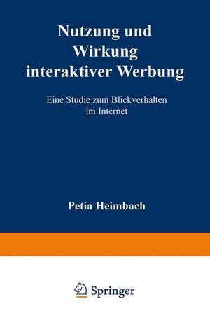 Nutzung und Wirkung interaktiver Werbung: Eine Studie zum Blickverhalten im Internet de Petja Heimbach