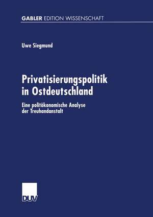 Privatisierungspolitik in Ostdeutschland: Eine politökonomische Analyse der Treuhandanstalt de Hans R. Lang