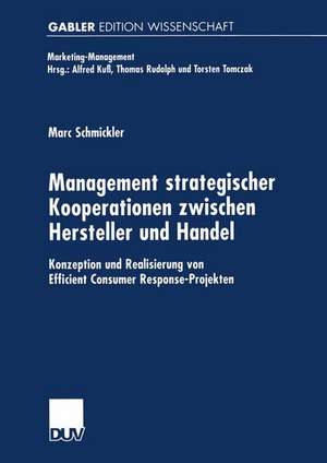 Management strategischer Kooperationen zwischen Hersteller und Handel: Konzeption und Realisierung von Efficient Consumer Response-Projekten de Marc Schmickler