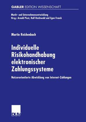 Individuelle Risikohandhabung elektronischer Zahlungssysteme: Nutzerorientierte Abwicklung von Internet-Zahlungen de Martin Reichenbach