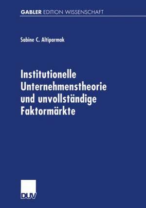 Institutionelle Unternehmenstheorie und unvollständige Faktormärkte de Sabine C. Altiparmak