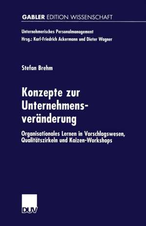 Konzepte zur Unternehmensveränderung: Organisationales Lernen in Vorschlagswesen, Qualitätszirkeln und Kaizen-Workshops de Stefan Brehm