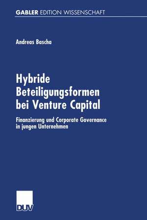 Hybride Beteiligungsformen bei Venture Capital: Finanzierung und Corporate Governance in jungen Unternehmen de Andreas Bascha