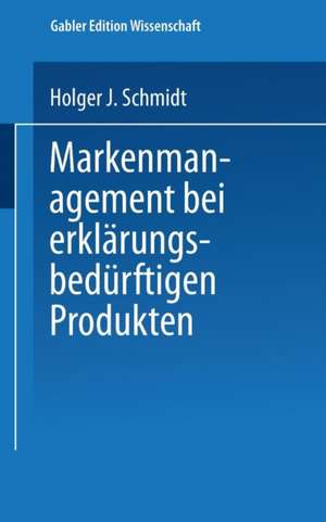 Markenmanagement bei erklärungsbedürftigen Produkten de Holger Schmidt