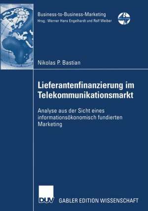 Lieferantenfinanzierung im Telekommunikationsmarkt: Analyse aus der Sicht eines informationsökonomisch fundierten Marketing de Nikolas P. Bastian