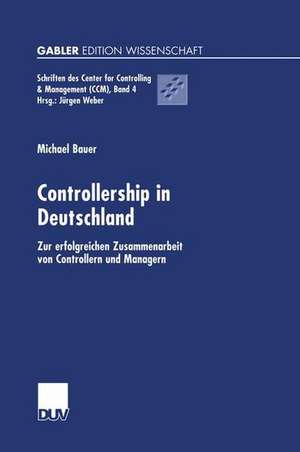 Controllership in Deutschland: Zur erfolgreichen Zusammenarbeit von Controllern und Managern de Michael Bauer