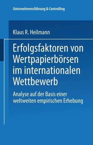 Erfolgsfaktoren von Wertpapierbörsen im internationalen Wettbewerb: Analyse auf der Basis einer weltweiten empirischen Erhebung de Klaus R. Heilmann