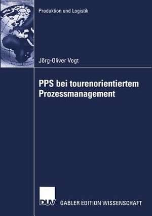 PPS bei tourenorientiertem Prozessmanagement de Joerg-Oliver Vogt