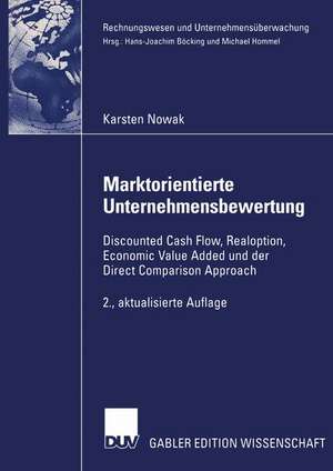 Marktorientierte Unternehmensbewertung: Discounted Cash Flow, Realoption, Economic Value Added und der Direct Comparison Approach de Karsten Nowak