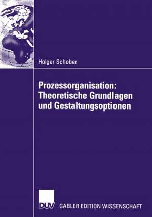 Prozessorganisation: Theoretische Grundlagen und Gestaltungsoptionen de Holger Schober