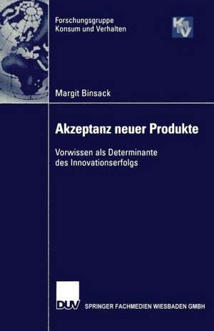 Akzeptanz neuer Produkte: Vorwissen als Determinante des Innovationserfolgs de Margit Binsack