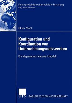 Konfiguration und Koordination von Unternehmungsnetzwerken: Ein allgemeines Netzwerkmodell de Oliver Mack