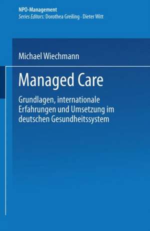 Managed Care: Grundlagen, internationale Erfahrungen und Umsetzung im deutschen Gesundheitswesen de Michael Wiechmann