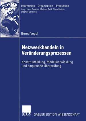 Netzwerkhandeln in Veränderungsprozessen: Konstruktbildung, Modellentwicklung und empirische Überprüfung de Bernd Vogel