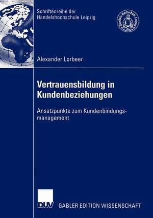 Vertrauensbildung in Kundenbeziehungen: Ansatzpunkte zum Kundenbindungsmanagement de Alexander Lorbeer