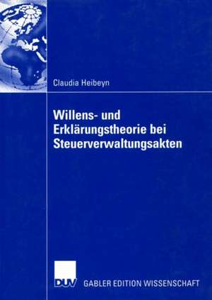 Willens- und Erklärungstheorie bei Steuerverwaltungsakten de Claudia Heibeyn