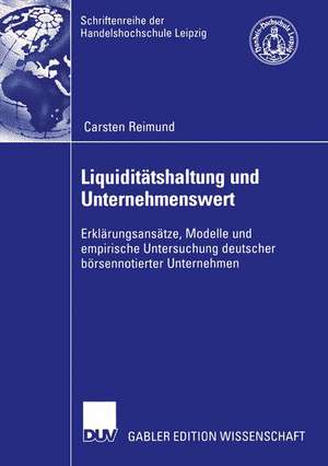 Liquiditätshaltung und Unternehmenswert: Erklärungsansätze, Modelle und empirische Untersuchung deutscher börsennotierter Unternehmen de Carsten Reimund