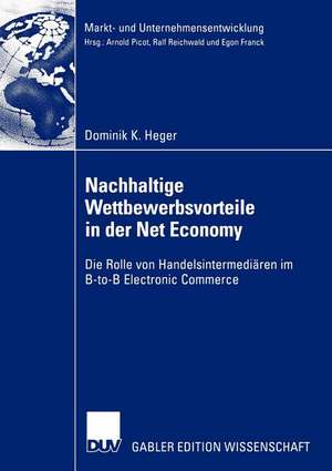 Nachhaltige Wettbewerbsvorteile in der Net Economy: Die Rolle von Handelsintermediären im B-to-B Electronic Commerce de Dominik Heger