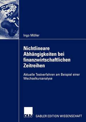 Nichtlineare Abhängigkeiten bei finanzwirtschaftlichen Zeitreihen: Aktuelle Testverfahren am Beispiel einer Wechselkursanalyse de Ingo Möller