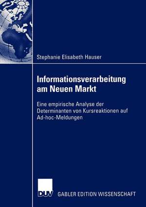 Informationsverarbeitung am Neuen Markt: Eine empirische Analyse der Determinanten von Kursreaktionen auf Ad-hoc-Meldungen de Stephanie Elisabeth Hauser