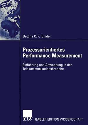 Prozessorientiertes Performance Measurement: Einführung und Anwendung in der Telekommunikationsbranche de Bettina Binder