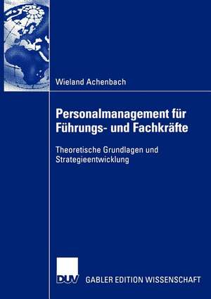 Personalmanagement für Führungs- und Fachkräfte: Theoretische Grundlagen und Strategieentwicklung de Wieland Achenbach