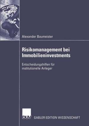 Risikomanagement bei Immobilieninvestments: Entscheidungshilfen für institutionelle Anleger de Alexander Baumeister