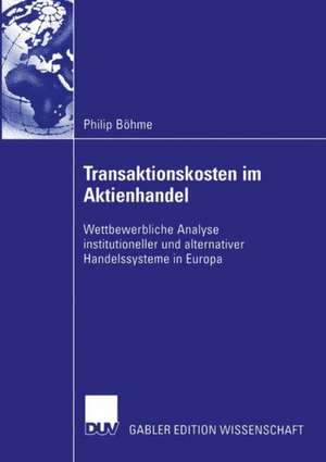 Transaktionskosten im Aktienhandel: Wettbewerbliche Analyse institutioneller und alternativer Handelssysteme in Europa de Philip Böhme