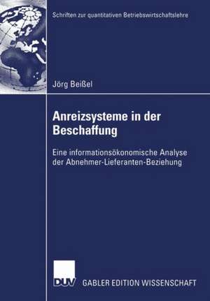 Anreizsysteme in der Beschaffung: Eine informationsökonomische Analyse der Abnehmer-Lieferanten-Beziehung de Jörg Beißel