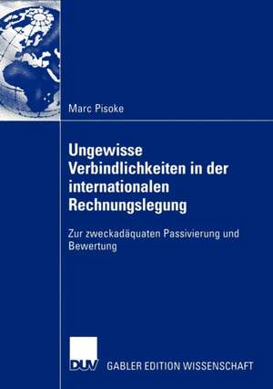 Ungewisse Verbindlichkeiten in der internationalen Rechnungslegung: Zur zweckadäquaten Passivierung und Bewertung de Marc Pisoke