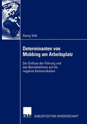 Determinanten von Mobbing am Arbeitsplatz: Der Einfluss der Führung und des Betriebsklimas auf negative Kommunikaiton de Georg Volk