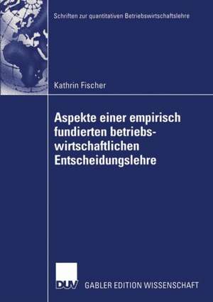 Aspekte einer empirisch fundierten betriebswirtschaftlichen Entscheidungslehre: Neuere Entwicklungen bei Entscheidungen unter Risiko de Kathrin Fischer