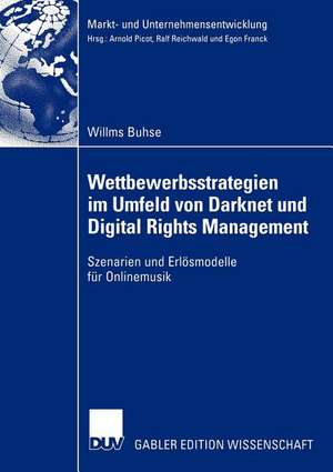 Wettbewerbsstrategien im Umfeld von Darknet und Digital Rights Management: Szenarien und Erlösmodelle für Onlinemusik de Willms Buhse