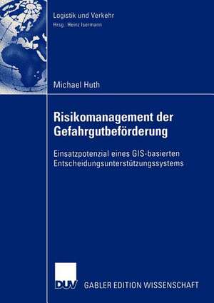 Risikomanagement der Gefahrgutbeförderung: Einsatzpotential eines GIS-basierten Entscheidungsunterstützungssystems de Michael Huth