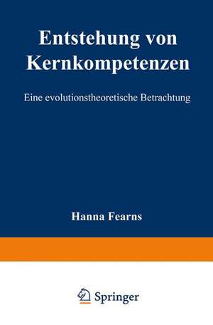 Entstehung von Kernkompetenzen: Eine evolutionstheoretische Betrachtung de Hanna Fearns