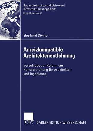 Anreizkompatible Architektenentlohnung: Vorschläge zur Reform der Honorarordnung für Architekten und Ingenieure de Eberhard Steiner