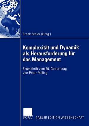 Komplexität und Dynamik als Herausforderung für das Management: Festschrift zum 60. Geburtstag von Peter Milling de Frank Maier