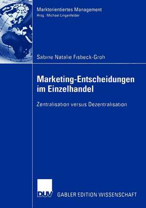 Marketing-Entscheidungen im Einzelhandel: Zentralisation versus Dezentralisation de Sabine Natalie Fisbeck-Groh