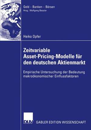 Zeitvariable Asset-Pricing-Modelle für den deutschen Aktienmarkt: Empirische Untersuchung der Bedeutung makroökonomischer Einflussfaktoren de Heiko Opfer