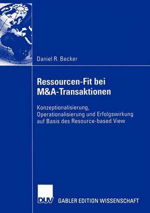 Ressourcen-Fit bei M&A-Transaktionen: Konzeptionalisierung, Operationalisierung und Erfolgswirkung auf Basis des Resource-based View de Daniel R. Becker