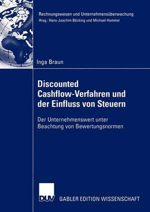 Discounted Cashflow-Verfahren und der Einfluss von Steuern: Der Unternehmenswert unter Beachtung von Bewertungsnormen de Inga Braun