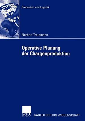 Operative Planung der Chargenproduktion: Ein hierarchischer Ansatz zur Belegungsplanung chargenweise produzierender Mehrzweckanlagen der Prozessindustrie de Norbert Trautmann